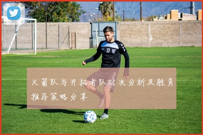火箭队与开拓者队对决分析及胜负推荐策略分享
