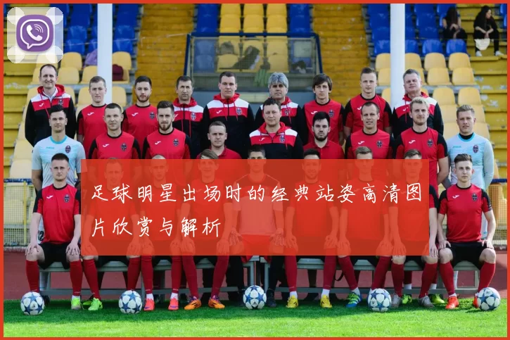 足球明星出场时的经典站姿高清图片欣赏与解析